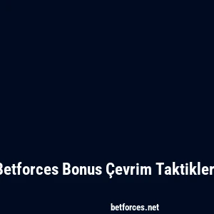 Betforces Bonus Çevrim Taktikleri